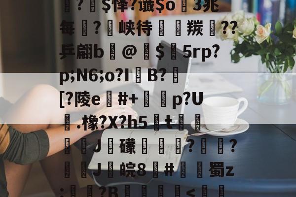 包含+&amp;抨榕?瓣W?-腷?$怿?谶$o瘒3兆每?峡待轃込羰嬽??乒翩b鱢@婝$5rp?p;N6;o?I娐B?潯[?陵e詠#+€p?U.橡?X?h5t鵟€J瓟礞彠?釶?鴁佂J樭皖8#甞泀蜀z:邷誌?B實迌棅-多宝在线入口